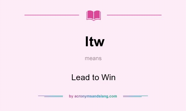 What does ltw mean? It stands for Lead to Win