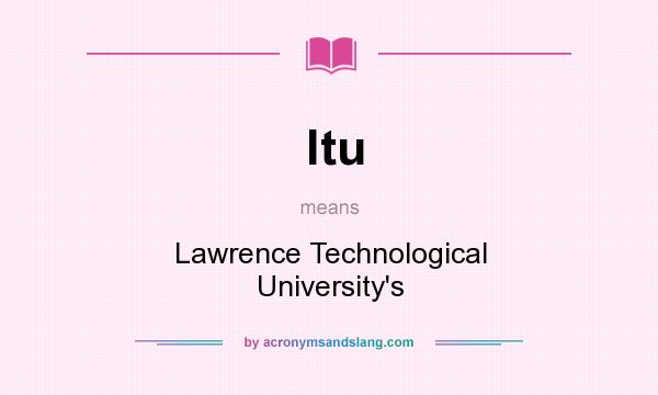 What does ltu mean? It stands for Lawrence Technological University`s