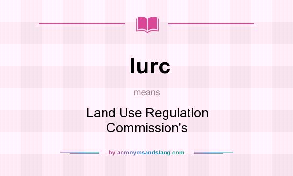 What does lurc mean? It stands for Land Use Regulation Commission`s