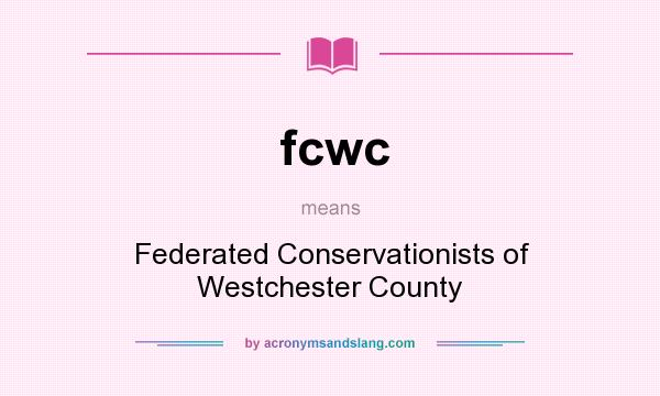 What does fcwc mean? It stands for Federated Conservationists of Westchester County