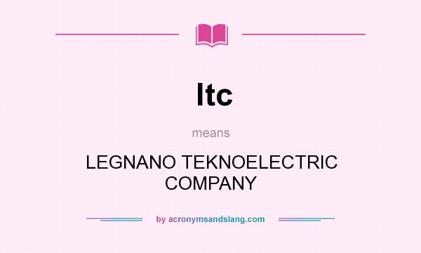 What does ltc mean? It stands for LEGNANO TEKNOELECTRIC COMPANY