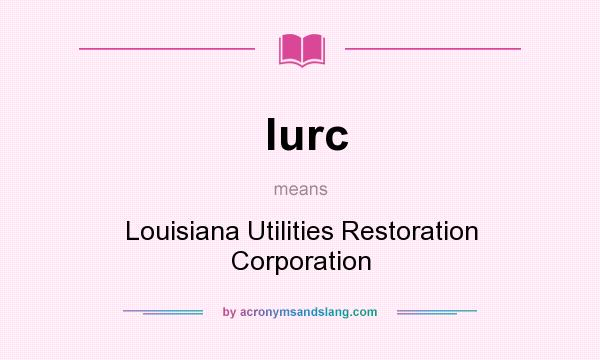 What does lurc mean? It stands for Louisiana Utilities Restoration Corporation