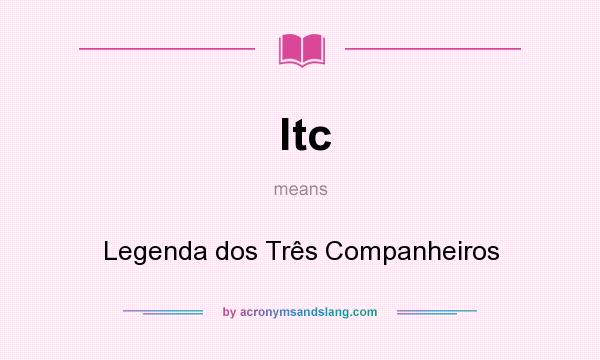 What does ltc mean? It stands for Legenda dos Três Companheiros
