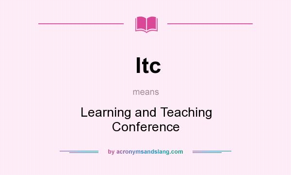 What does ltc mean? It stands for Learning and Teaching Conference
