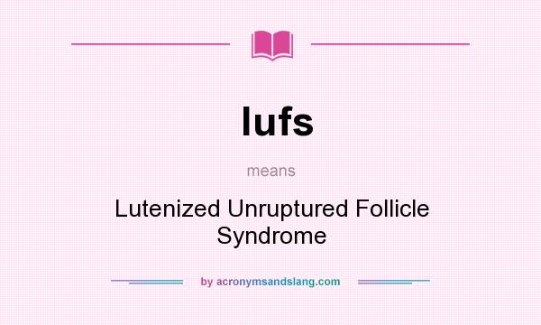 What does lufs mean? It stands for Lutenized Unruptured Follicle Syndrome