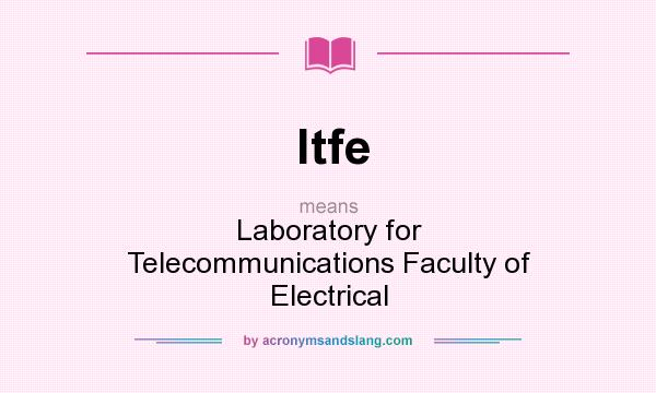 What does ltfe mean? It stands for Laboratory for Telecommunications Faculty of Electrical