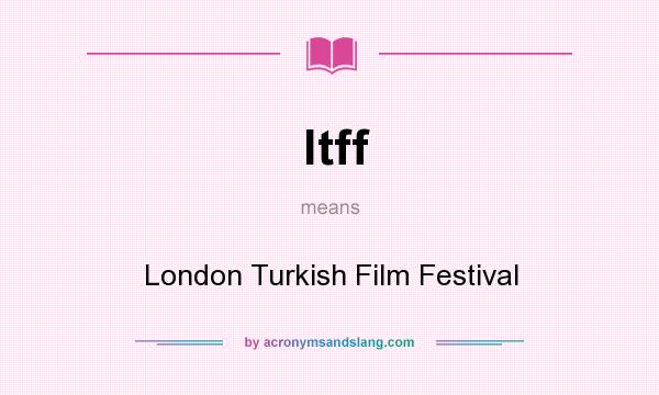 What does ltff mean? It stands for London Turkish Film Festival
