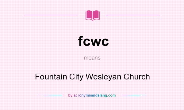 What does fcwc mean? It stands for Fountain City Wesleyan Church