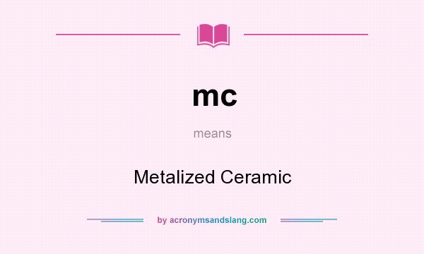 What does mc mean? It stands for Metalized Ceramic