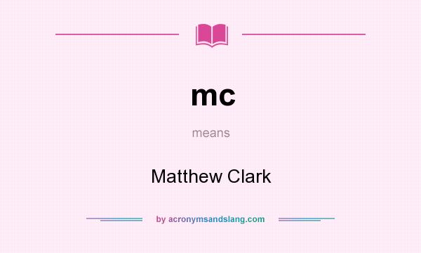 What does mc mean? It stands for Matthew Clark