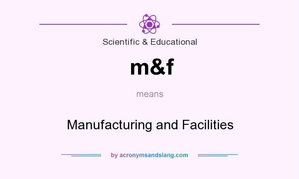 What does m&f mean? It stands for Manufacturing and Facilities