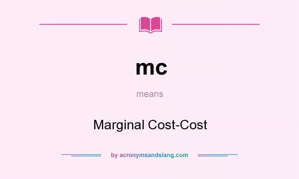 What does mc mean? It stands for Marginal Cost-Cost