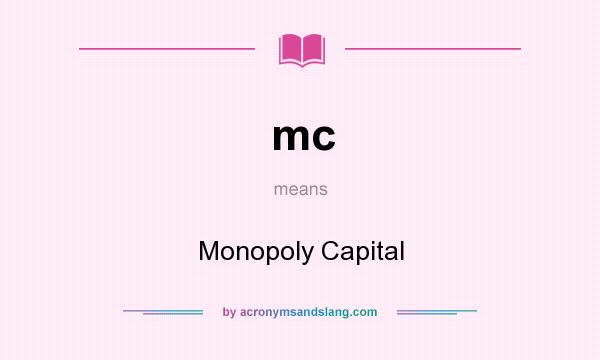 What does mc mean? It stands for Monopoly Capital