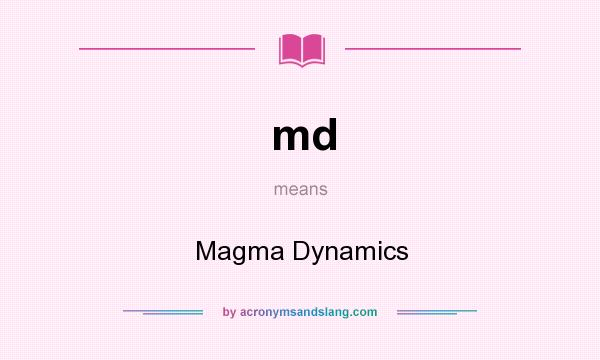 What does md mean? It stands for Magma Dynamics