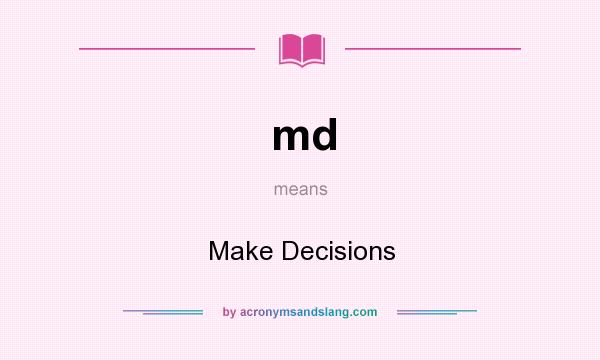What does md mean? It stands for Make Decisions