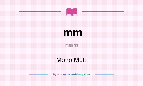 What does mm mean? It stands for Mono Multi