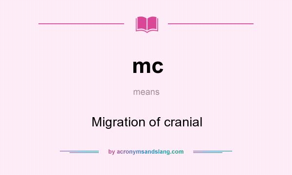 What does mc mean? It stands for Migration of cranial