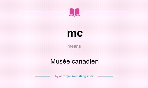 What does mc mean? It stands for Musée canadien