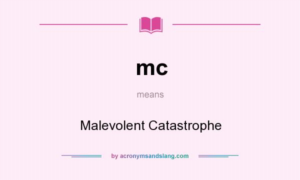 What does mc mean? It stands for Malevolent Catastrophe