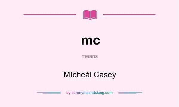 What does mc mean? It stands for Mìcheàl Casey