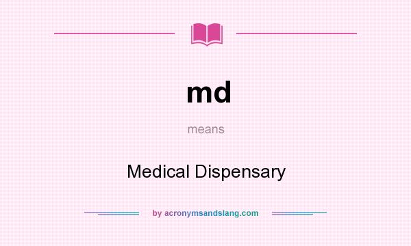 What does md mean? It stands for Medical Dispensary