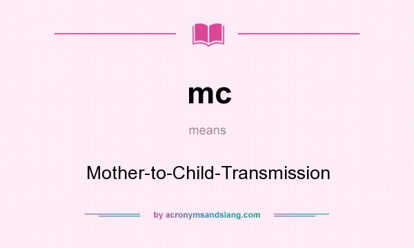 What does mc mean? It stands for Mother-to-Child-Transmission