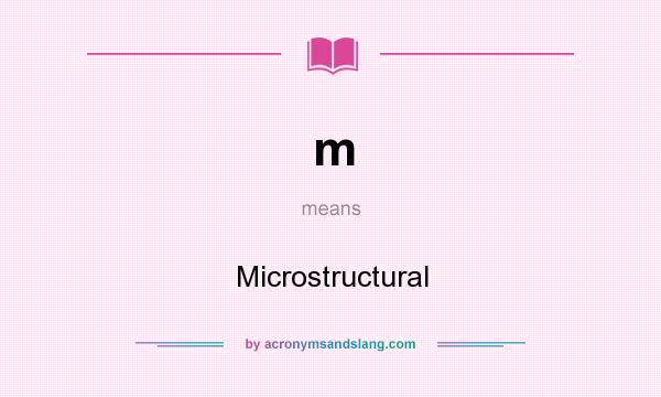 What does m mean? It stands for Microstructural