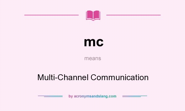 What does mc mean? It stands for Multi-Channel Communication