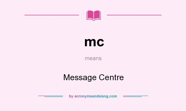 What does mc mean? It stands for Message Centre