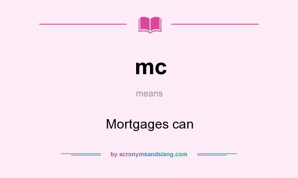 What does mc mean? It stands for Mortgages can