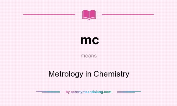 What does mc mean? It stands for Metrology in Chemistry