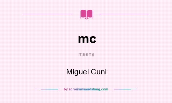 What does mc mean? It stands for Miguel Cuni