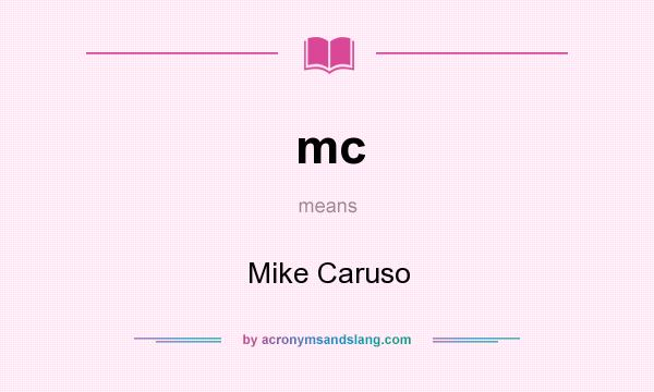 What does mc mean? It stands for Mike Caruso