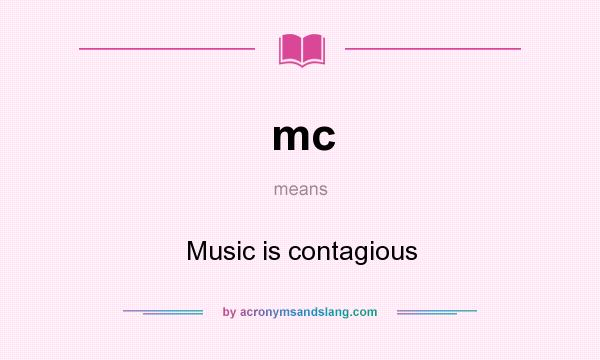What does mc mean? It stands for Music is contagious