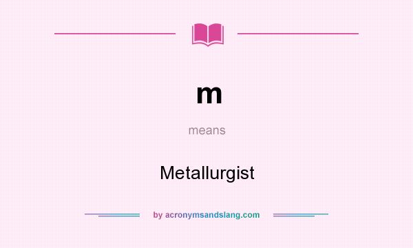 What does m mean? It stands for Metallurgist