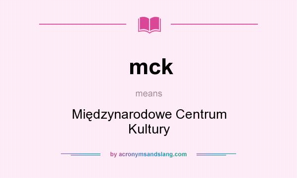 What does mck mean? It stands for Międzynarodowe Centrum Kultury