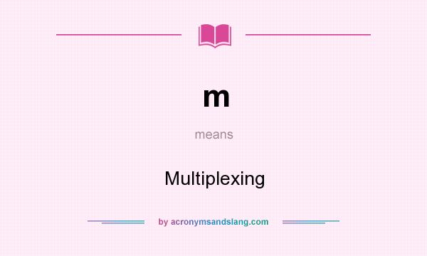 What does m mean? It stands for Multiplexing