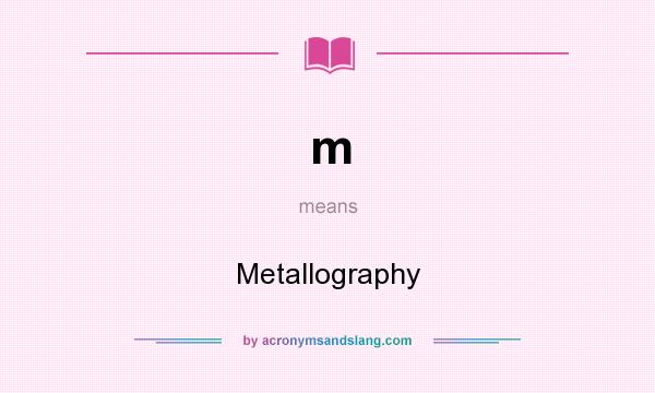 What does m mean? It stands for Metallography