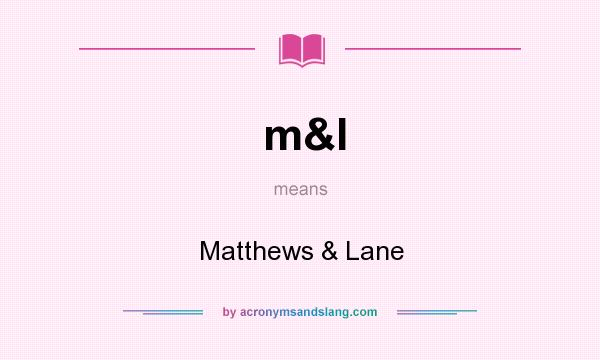 What does m&l mean? It stands for Matthews & Lane