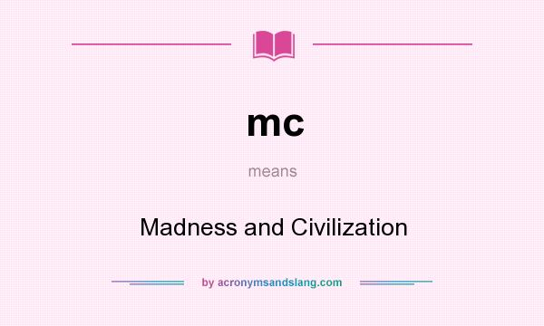 What does mc mean? It stands for Madness and Civilization