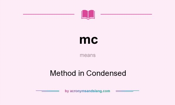 What does mc mean? It stands for Method in Condensed