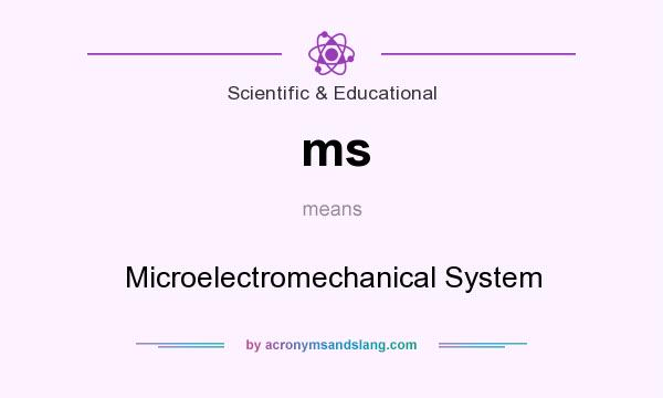 What does ms mean? It stands for Microelectromechanical System