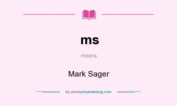 What does ms mean? It stands for Mark Sager