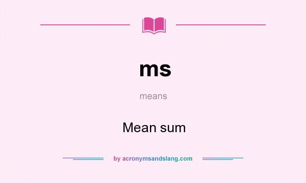 What does ms mean? It stands for Mean sum