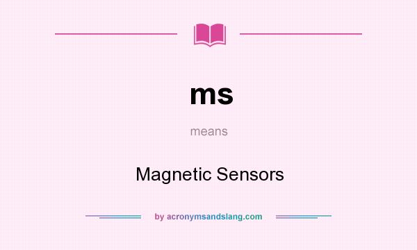 What does ms mean? It stands for Magnetic Sensors