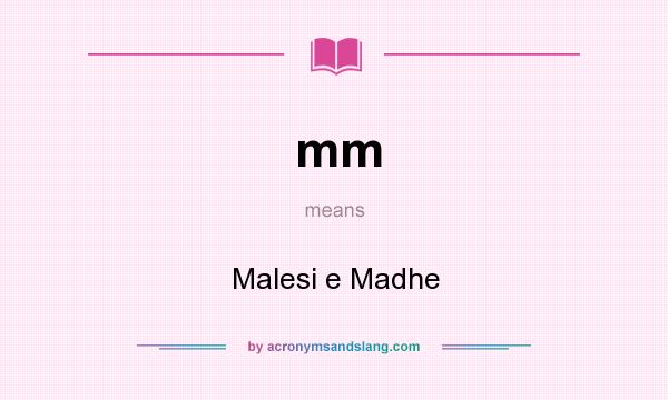 What does mm mean? It stands for Malesi e Madhe