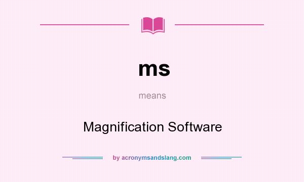 What does ms mean? It stands for Magnification Software
