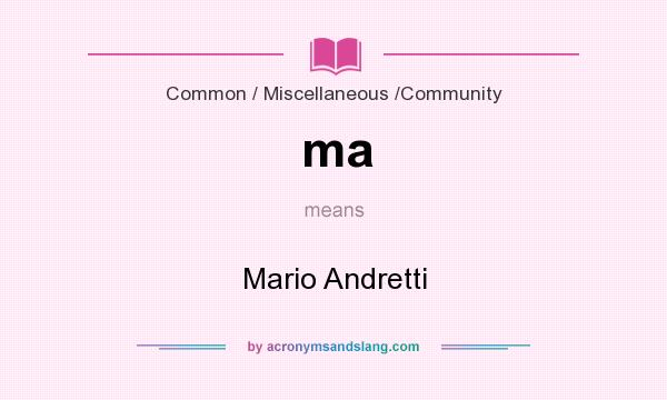 What does ma mean? It stands for Mario Andretti