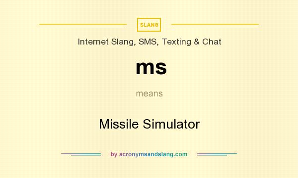 What does ms mean? It stands for Missile Simulator
