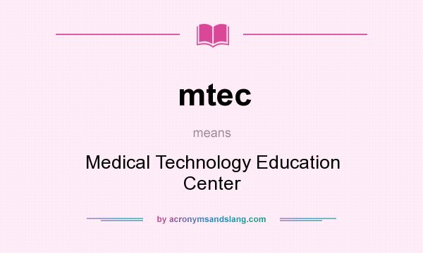 What does mtec mean? It stands for Medical Technology Education Center